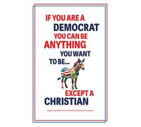 If You Are A Democrat, You Can Be Anything You Want To Be… Except A Christian: Based On The Bible & U.S. Democratic Party Platform For 2024 to 2028 (Matter Of Fact Books)