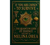 If You Are Chosen to Survive: The Quantum Code of Essence. Volume IV