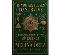 If You Are Chosen to Survive: The Quantum Code of Essence. Volume IV