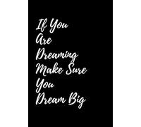 if you are dreaming make sure you dream big: motivational notebook for gift friends and family