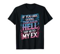If You Are Going Through Hell Say Hi To My Ex - Camiseta
