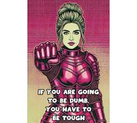 If You Are Going To Be Dumb, You Have To Be Tough: 108 Lined Page Notebook, Journal, Diary, Colorful, Fun Sarcastic Gift, 6x9 Inches