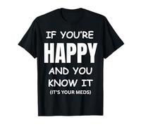 If You Are Happy It's Your Meds Divertido Regalo de cumpleaños Camiseta