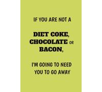 If You are Not a Diet Coke, Chocolate or Bacon then I'm going to need you to go away