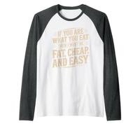 If You Are What You Eat I Must Be Fat Cheap and Easy Camiseta Manga Raglan