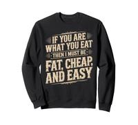 If You Are What You Eat I Must Be Fat Cheap and Easy Sudadera