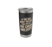 If You Are What You Eat I Must Be Fat Cheap And Easy Vaso térmico de acero inoxidable de doble pared