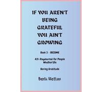If You Aren't Being Grateful You Ain't Growing: BOOK 3 - BECOME. A31-day Journal for People Who don't Do Boring Gratitude