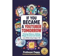 If You Became a YouTuber Tomorrow: Filming Videos, Editing Magic & Internet Safety | Learn While Living It (Ages 7-12) (Young Explorer Series)