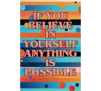 IF YOU BELIEVE IN YOURSELF ANYTHING IS POSSIBLE: 6 x 9 inch 200 Lined Page Notebook | For Journaling, Writing, Drawing & Sketching | For Office, Education, Travel & Home