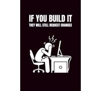 If You Build It... They Will Still Request Changes: Funny Blank Notebooks | Sarcastic Lined Notebook | Funny Notebook For Office | Sarcastic Humor Notebook | Coworker Funny Gifts