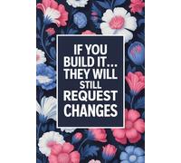 If You Build It... They Will Still Request Changes: Funny Graphic Designer Gift Journal | Designer Humor Office Notebook for Men & Women | Creative Professional Gag Gift | 110 Lined Pages
