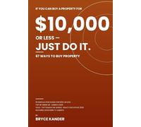 If You Can Buy a Property for $10,000 or Less, Just Do It: 67 Ways to Buy Property
