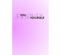 If You Can Count Count On Yourself: The Perfect Motivational and Inspirational Notebook For Hot, Powerful and Strong Women