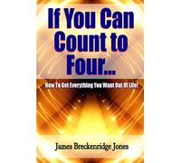 If You Can Count to Four - How to Get Everything You Want Out of Life!