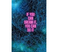 If You Can Dream It, You Can Do It: A Motivational Lined Notebook for Setting Goals, Journaling, and Turning Dreams into Action - 130 Pages