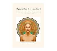If you can feel it you can heal it: A Guide to Emotional Healing, Anxiety Relief, Self Love and Letting Go of Trauma for Women