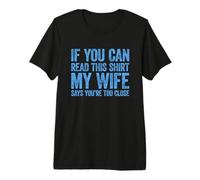 If You Can Read This My Wife Says You'Re Too Close Camiseta Premium