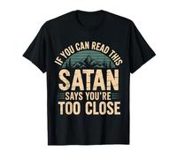 If You Can Read This Satan Says You'Re Too Close - Camiseta