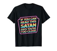If You Can Read This Satan Says You're Too Close ---- Camiseta