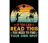 If You Can Read This You Need to Find Your Own Spot Notebook: Funny Fishing Quote Lined Journal for Anglers Who Guard Their Fishing Spot 120 Pages 6x9
