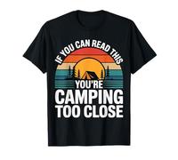 If You Can Read This You'Re Camping Too Close ||- Camiseta