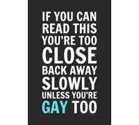 If You Can Read This You're Too Close. Back Away Slowly Unless You're Gay Too.: Blank Lined Notebook Journal - Funny Saying Sarcastic Work Gag Gift ... Employees, Adults, Boss, and Friends.