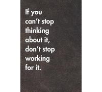 If You Can’t Stop Thinking About It, Don’t Stop Working For It. Brown Leather Edition: Funny Motivational Journal For Job& Life- The Perfect ... Notebook (For the Record. Brown Edition.)