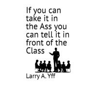 If you can take it in the Ass you can tell it in front of the Class: 11 (The Sex Series)