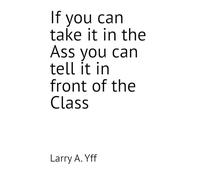 If you can take it in the Ass you can tell it in front of the Class: 8 (The Compilation Series)