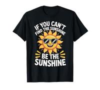 If You Can't Find The Sunshine Be The Sunshine Camiseta