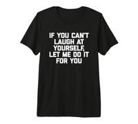 If You Can't Laugh At Yourself, Let Me Do It For You - Divertido Camiseta Premium