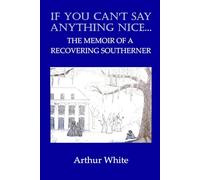 If You Can't Say Anything Nice...: Memoir of a Recovering Southerner
