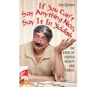 If You Can't Say Anything Nice, Say It in Yiddish: The Book of Yiddish Insults and Curses