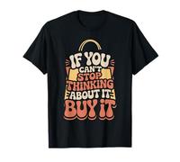 If You Can't Stop Thinking About It Buy It |- Camiseta