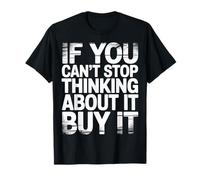 If You Can't Stop Thinking About It Buy It - Camiseta