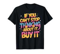 If You Can't Stop Thinking About It Buy It - Camiseta