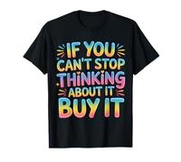 If You Can't Stop Thinking About It Buy It - Camiseta