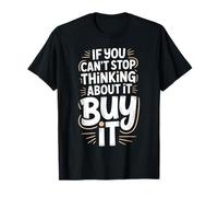 If You Can't Stop Thinking About It Buy It |- Camiseta