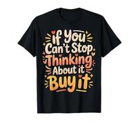 If You Can't Stop Thinking About It Buy It - Camiseta