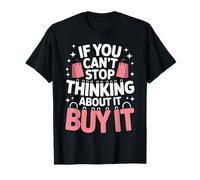 If You Can't Stop Thinking About It Buy It Camiseta