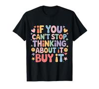 If You Can't Stop Thinking About It Buy It - Camiseta