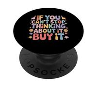 If You Can't Stop Thinking About It Buy It - PopSockets PopGrip Adhesivo