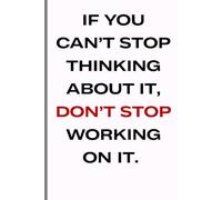 If You Can't Stop Thinking About It Journal: A Motivational Notebook for Dreamers, Entrepreneurs, Students & Goal Getters
