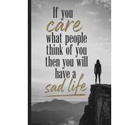 If You Care What People Think of You Then You Will Have a Sad Life- Confidence Journal: If You Care What People Think of You Then You Will Have a Sad ... Personal Growth, and Positive Mindset