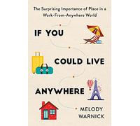 If You Could Live Anywhere: The Surprising Importance of Place in a Work-from-Anywhere World