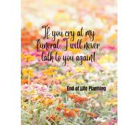 If you cry at my funeral, I will never talk to you again!: End of Life Planning