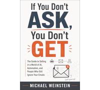 If You Don’t ASK, You Don’t GET: The Guide to Selling in a World of AI, Automation, and People Who Still Ignore Your Emails