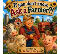If You Don’t Know, Ask a Farmer!: A Heartwarming Farm Story About Family, Kindness & Life Lessons