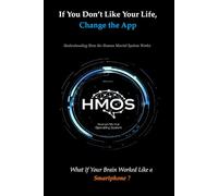 If You Don’t Like Your Life, Change the App: Understanding How the Human Mental System Works